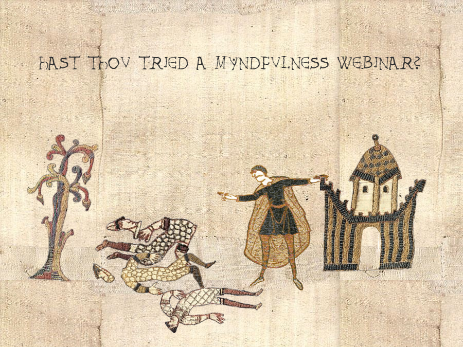 Medieval tapestry. Man standing over another man who has been chopped into pieces. "Hast thou tried a mindfulness webinar?" Caption.