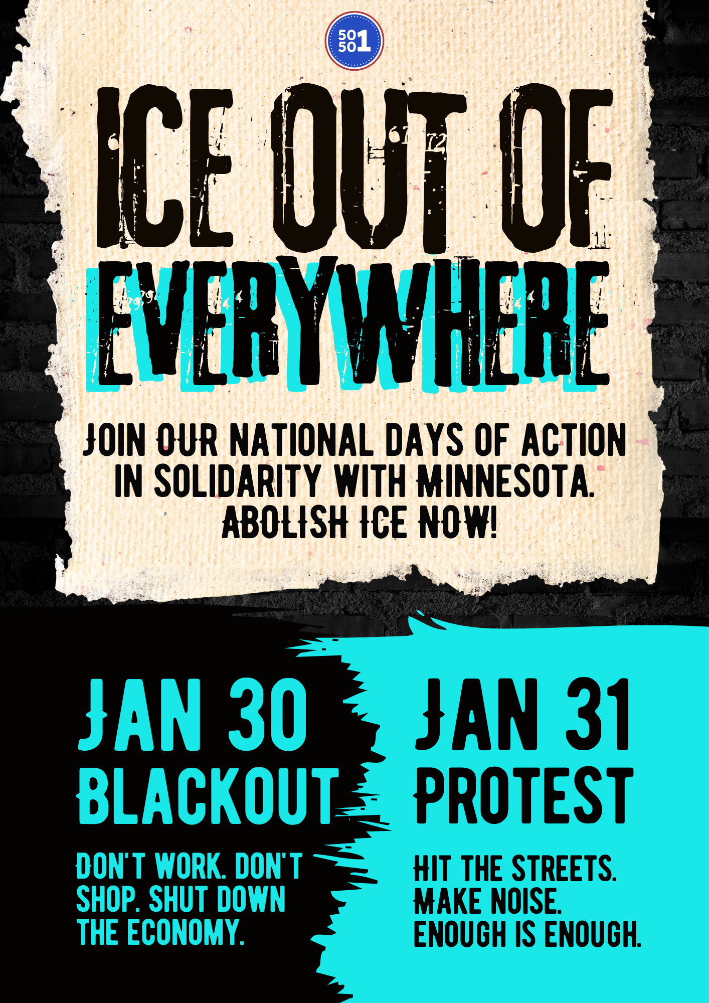 JOIN OUR NATIONAL DAYS OF ACTION
IN SOLIDARITY WITH MINNESOTA.
ABOLISH ICE NOW!

Jan 30: Blackout - Don't work, don't shop, shut down the economy
Jan 31: Protest - Hit the streets. Make Noise. Enough is enough.