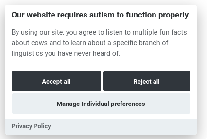 A popup that says : "Our website requires autism to function properly. By using our site, you agree to listen to multiple fun facts about cows and to learn about a specific branch of linguistics you have never heard of." The highlighted options are "Accept all" and "Reject all"