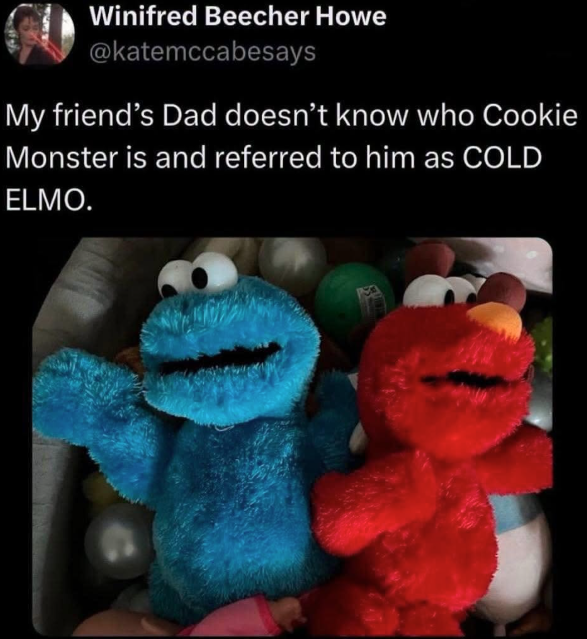 Screencap of a tweet that has a picture of two plush toys, one red and one blue, and the caption 'My friend's Dad doesn't know who Cookie Monster is and referred to him as COLD ELMO.'