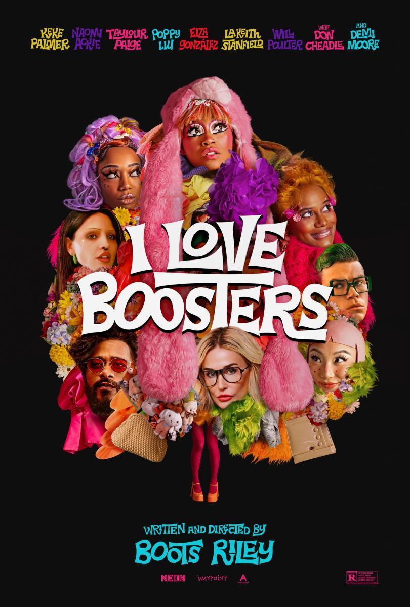 Here is a short, punchy summary of the poster:

* **Title & Credits:** The central text reads **"I LOVE BOOSTERS"** in bold white lettering. The top features the star-studded cast list in playful, multicolored fonts, while the bottom credits **"WRITTEN AND DIRECTED BY BOOTS RILEY"** in bright teal.
* **Visual Style:** Set against a solid black background, the poster features a maximalist, circular collage of nine characters. The aesthetic is surreal and hyper-colorful, packed with textures like fluffy pink faux fur, feathers, flowers, and small plush toys.
* **Characters:** The cast—including Keke Palmer, LaKeith Stanfield, and Demi Moore—pose with stylized, eccentric looks. Notable details include red-tinted sunglasses, green-rimmed glasses, a massive pink hood framing the top figure, and a pair of legs in bright red tights and orange platform heels anchoring the bottom.
* **Color Palette:** High-contrast and intensely saturated, dominated by hot pink, electric teal, purple, and bright yellow.