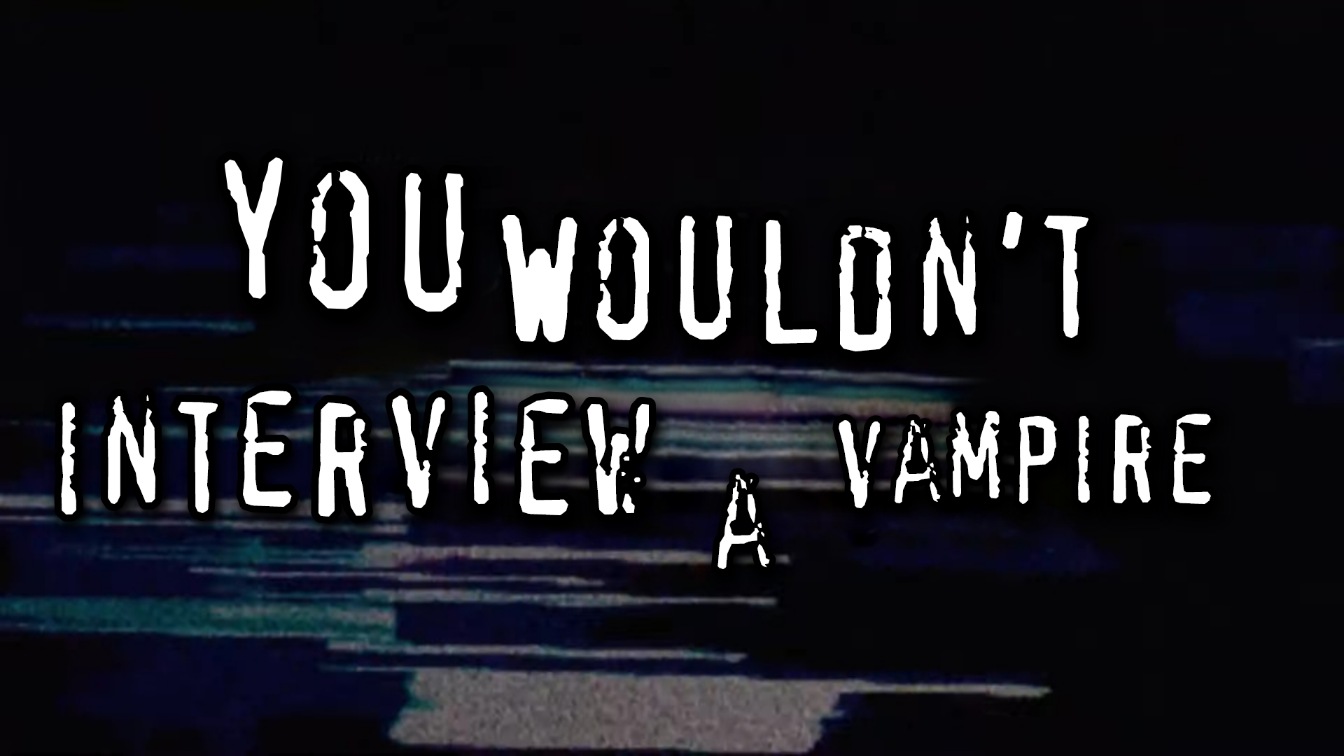 "you wouldn't interview a vampire"