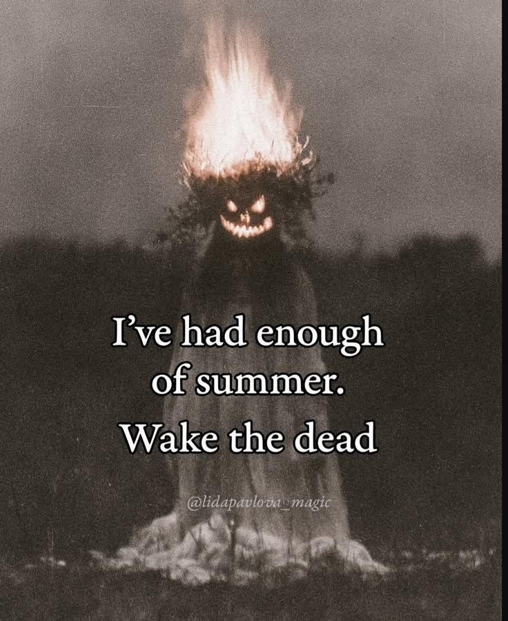 Some type of ghost/scarecrow shape, with its head on fire 

Caption: I've had enough of summer. Wake the dead